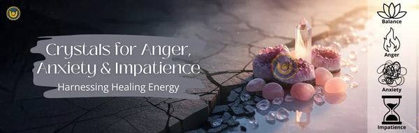 Crystals for Anger, Anxiety & Impatience: Harnessing Healing Energy
