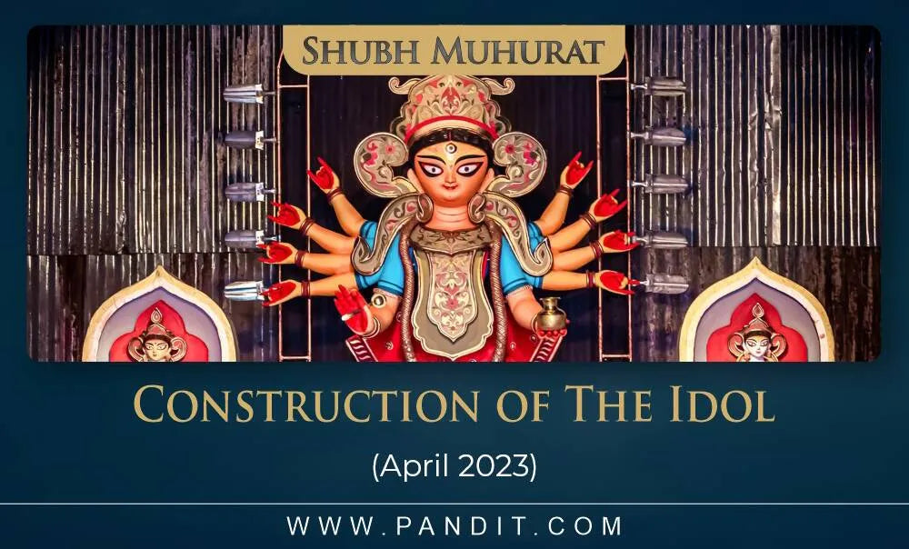 Shubh Muhurat For Construction Of The Idol April 2023