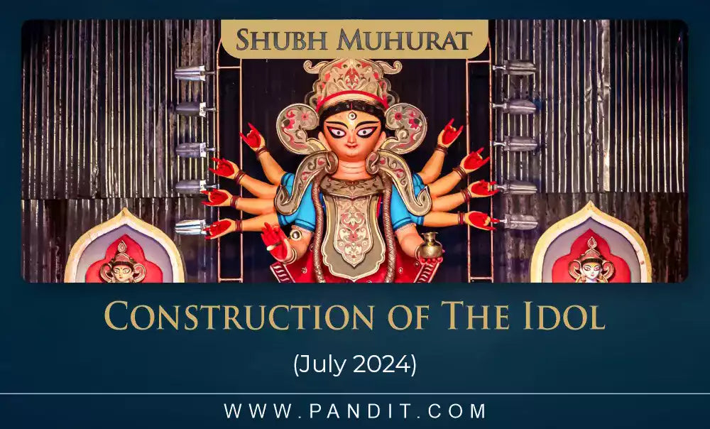 Shubh Muhurat For Construction Of The Idol July 2024