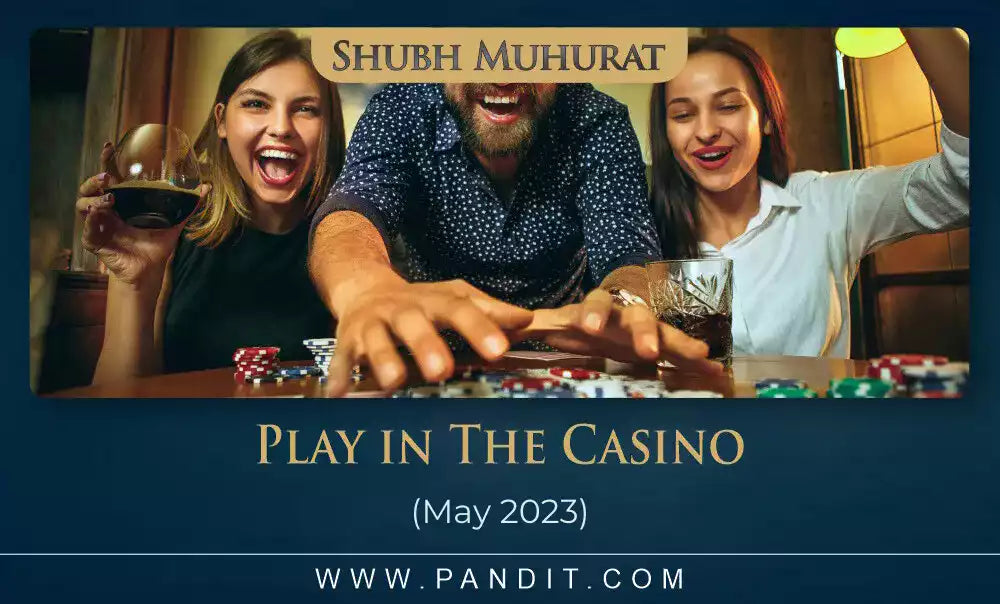Shubh Muhurat For Play In The Casino May 2023