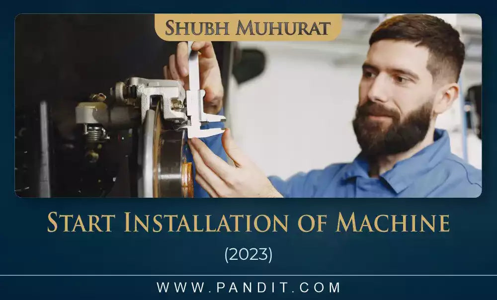 Shubh Muhurat To Start Installation Of Machine 2023