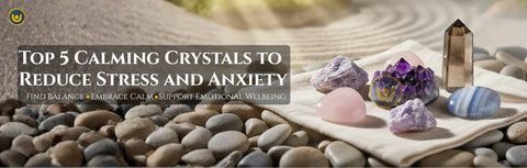 Top 5 Calming Crystals to Reduce Stress and Anxiety