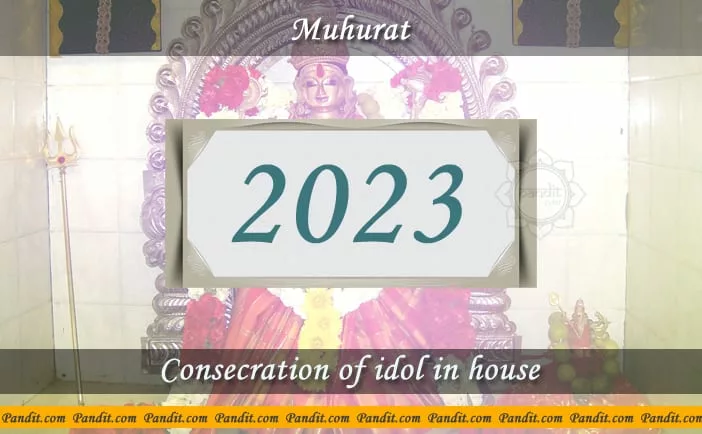 Shubh Muhurat For Consecration Of Idol In House 2023
