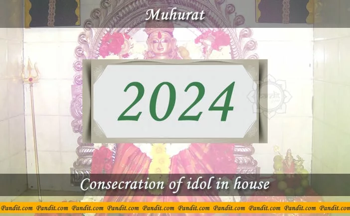 Shubh Muhurat For Consecration Of Idol In House 2024