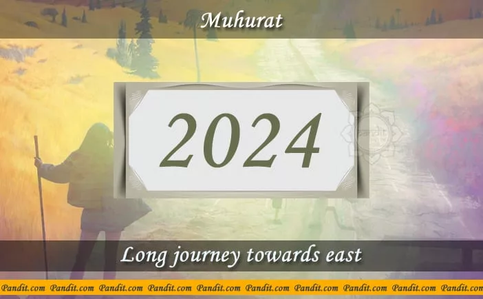Shubh Muhurat For Long Journey Towards East 2024