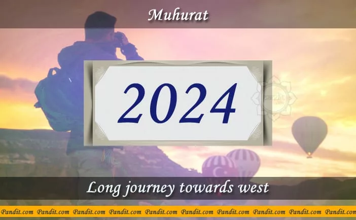 Shubh Muhurat For Long Journey Towards West 2024
