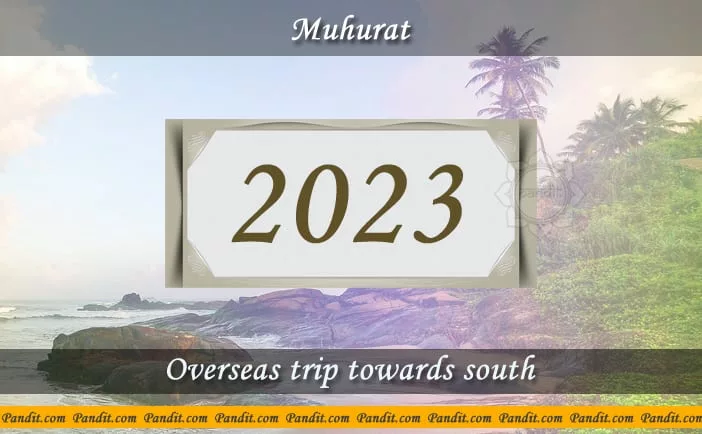 Shubh Muhurat For Overseas Trip Towards South 2023
