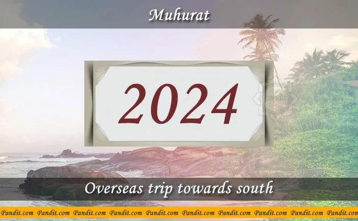 Shubh Muhurat For Overseas Trip Towards South 2024