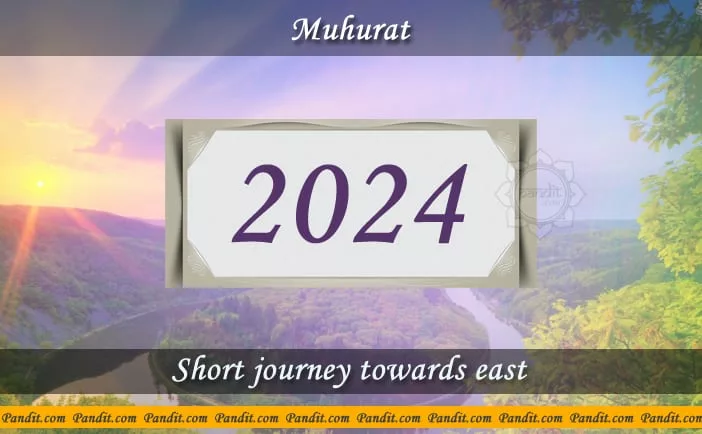 Shubh Muhurat For Short Journey Towards East 2024