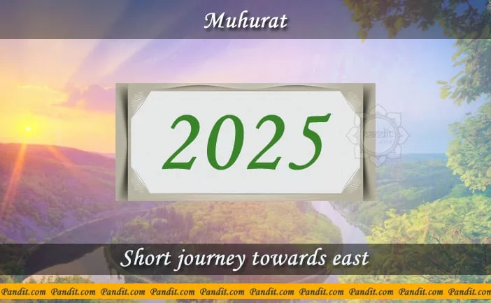Shubh Muhurat For Short Journey Towards East 2025