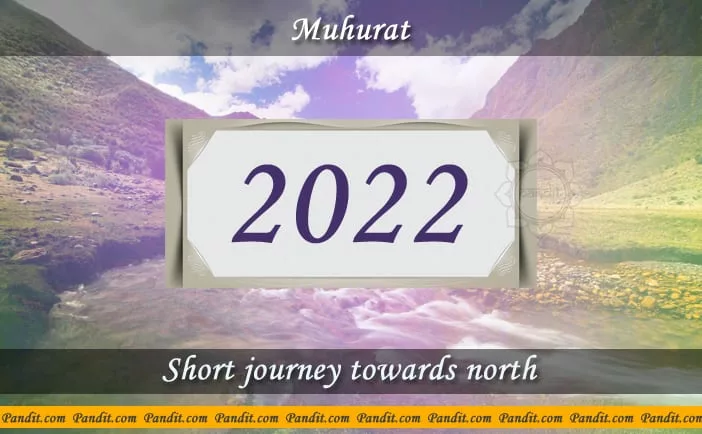 Shubh Muhurat For Short Journey Towards North 2022