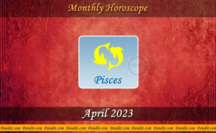 Pisces Monthly Horoscope For April 2023