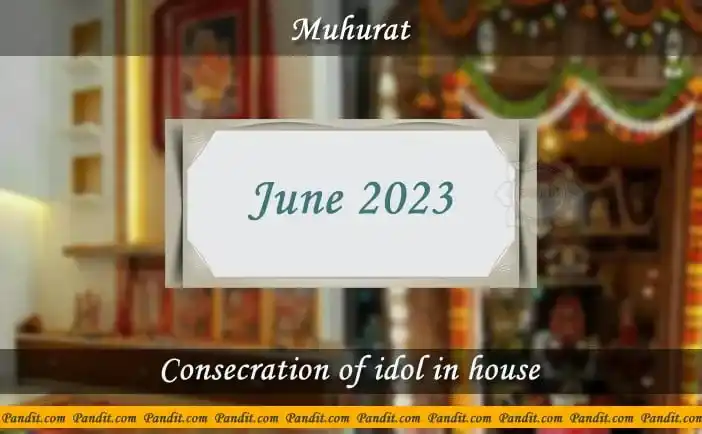 Shubh Muhurat For Consecration Of Idol In House June 2023