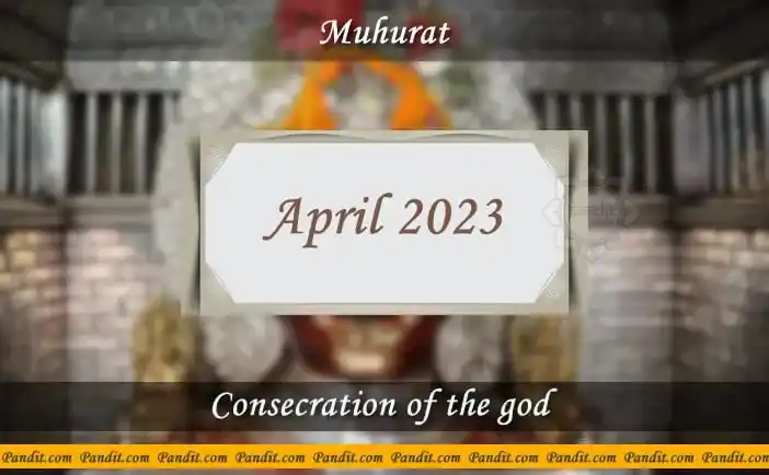 Shubh Muhurat For Consecration Of The God April 2023