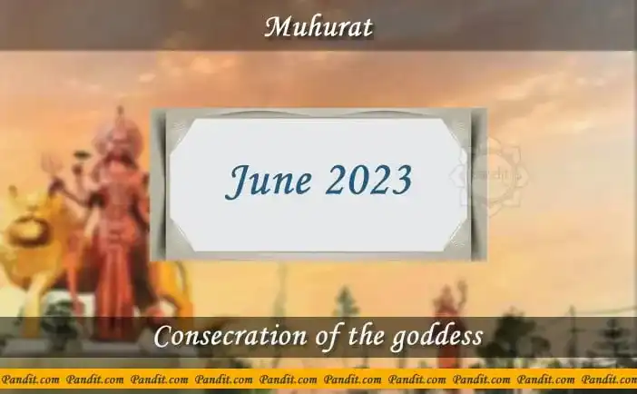 Shubh Muhurat For Consecration Of The Goddess June 2023