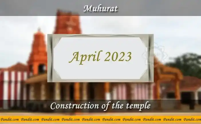 Shubh Muhurat For Construction Of The Temple April 2023