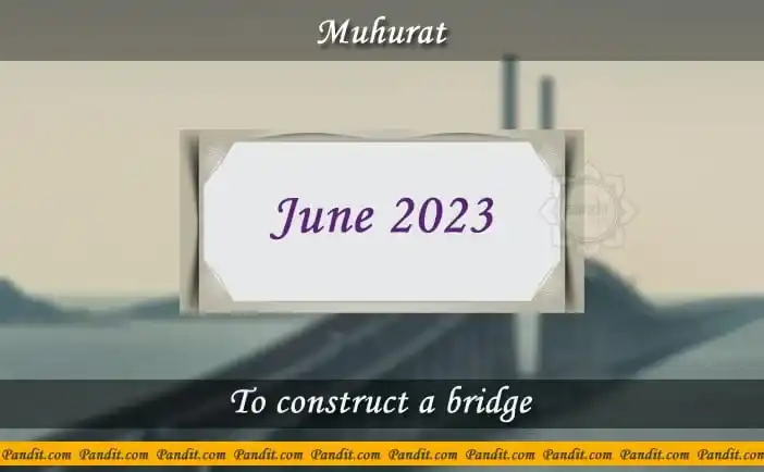 Shubh Muhurat For Construct A Bridge June 2023