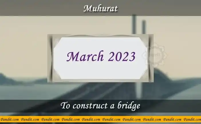 Shubh Muhurat For Construct A Bridge March 2023
