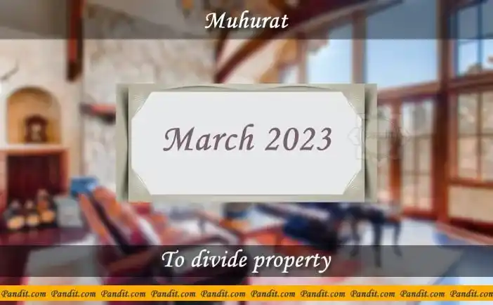 Shubh Muhurat For Divide Property March 2023