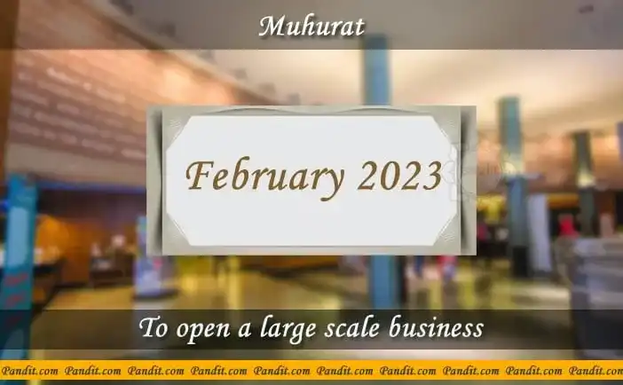 Shubh Muhurat For Open A Large Scale Business February 2023