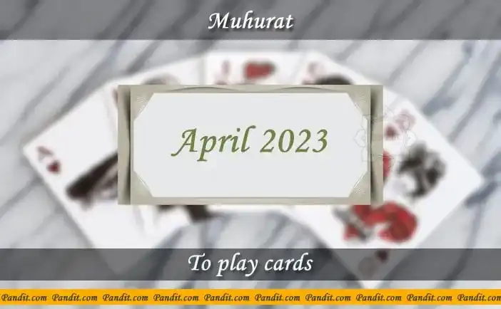 Shubh Muhurat For Play Cards April 2023