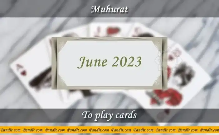 Shubh Muhurat For Play Cards June 2023