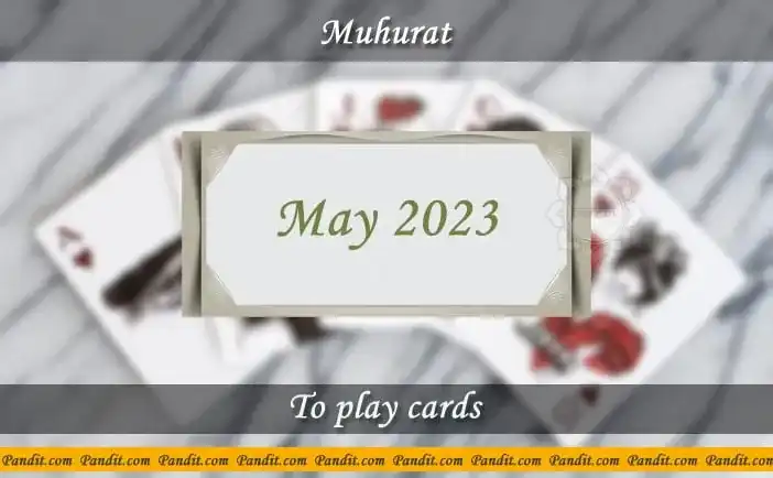 Shubh Muhurat For Play Cards May 2023