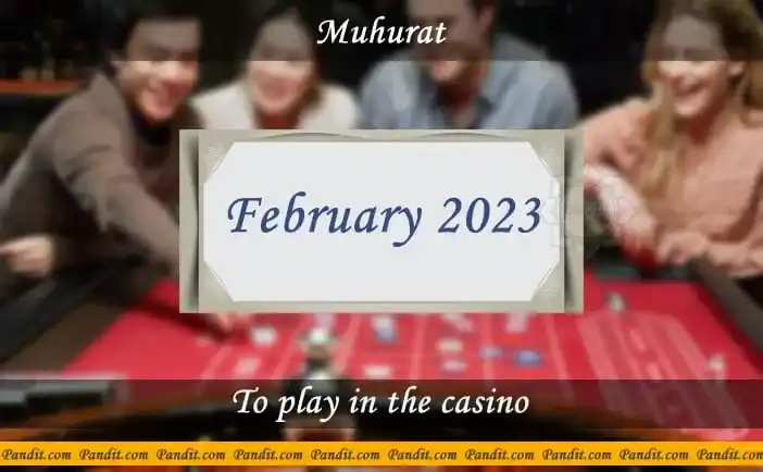 Shubh Muhurat For Play In The Casino February 2023