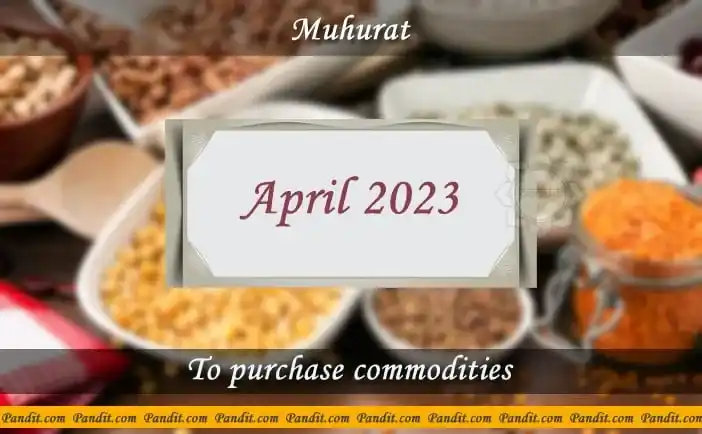 Shubh Muhurat For Purchase Commodities April 2023