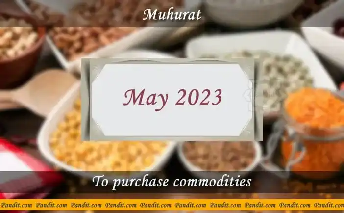 Shubh Muhurat For Purchase Commodities May 2023