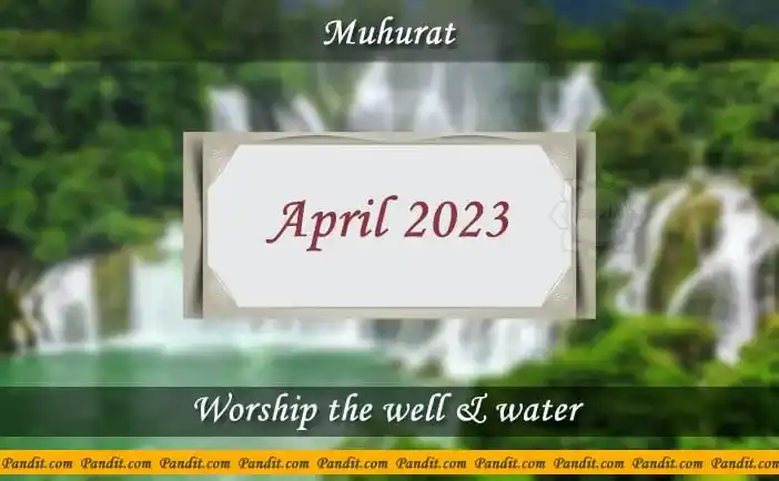 Shubh Muhurat For Worship The Well and Water April 2023