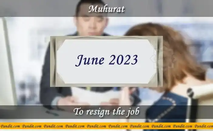 Shubh Muhurat For Resign The Job June 2023