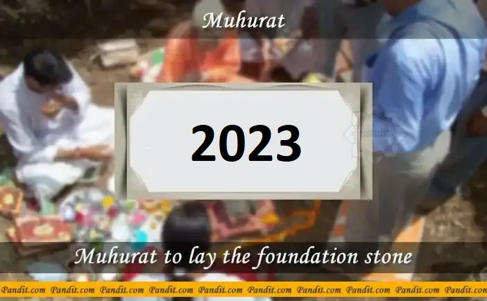 Shubh Muhurat For The Laying Of Foundation Stone 2023