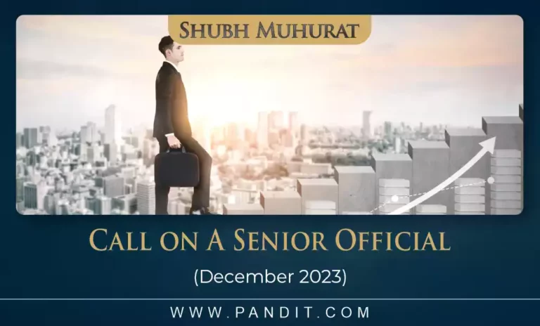 Shubh Muhurat For Call On A Senior Official December 2023