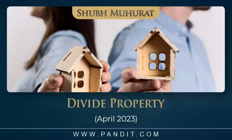 Shubh Muhurat For Divide Property April 2023