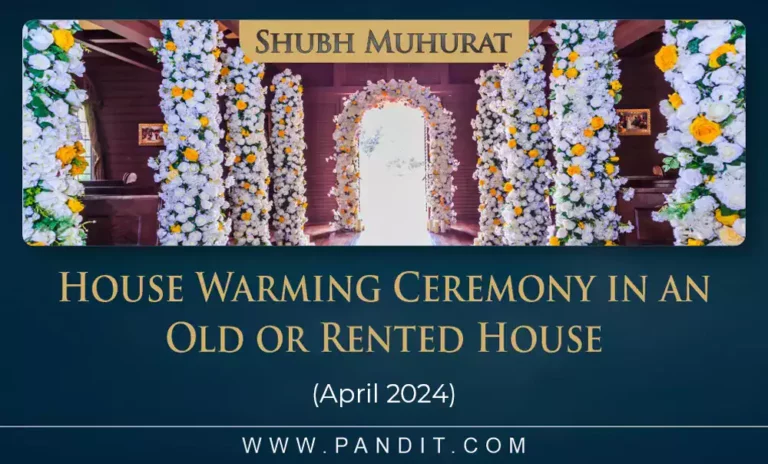 Shubh Muhurat For House Warming Ceremony In An Old Or Rented House April 2024