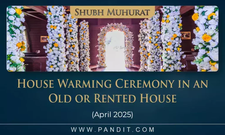 Shubh Muhurat For House Warming Ceremony In An Old Or Rented House April 2025