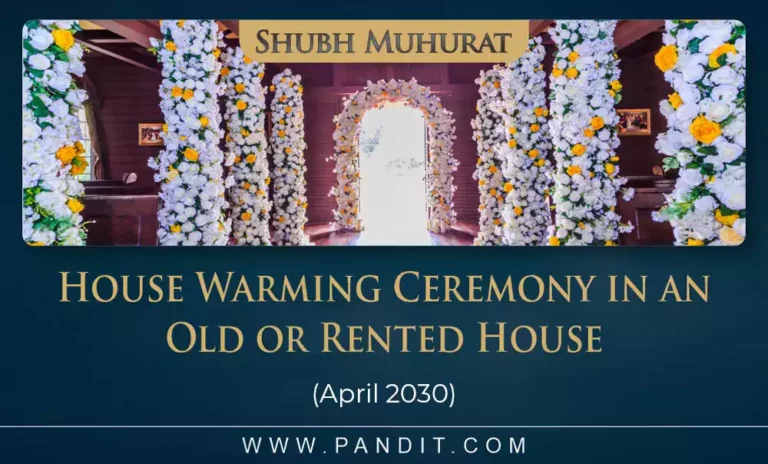 Shubh Muhurat For House Warming Ceremony In An Old Or Rented House April 2030