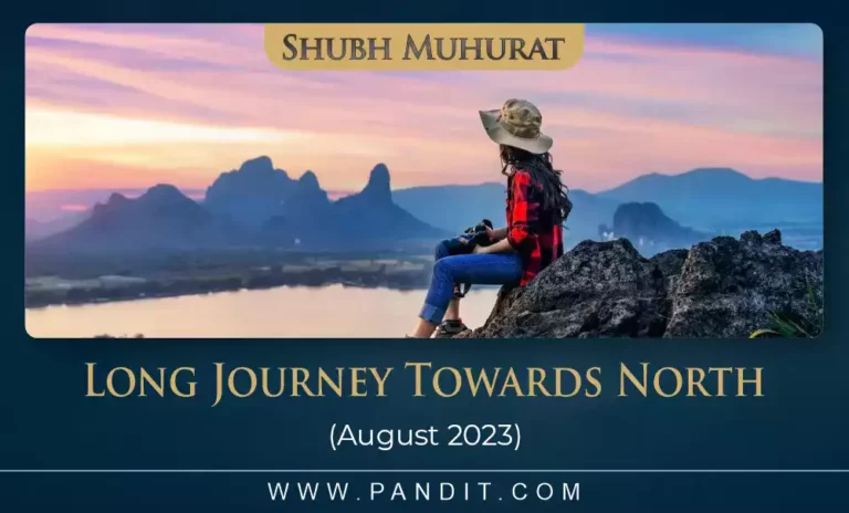 Shubh Muhurat For Long Journey Towards North August 2023