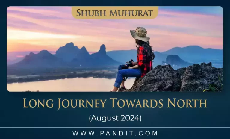 Shubh Muhurat For Long Journey Towards North August 2024