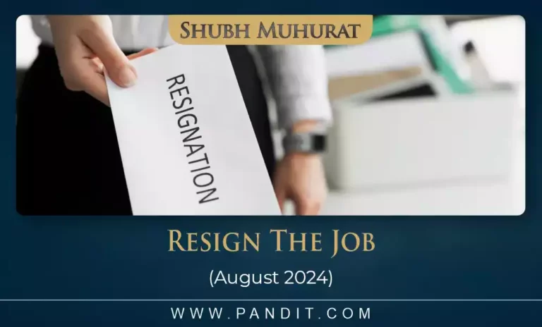 Shubh Muhurat For Resign The Job August 2024