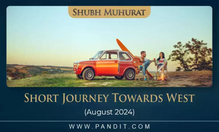 Shubh Muhurat For Short Journey Towards West August 2024