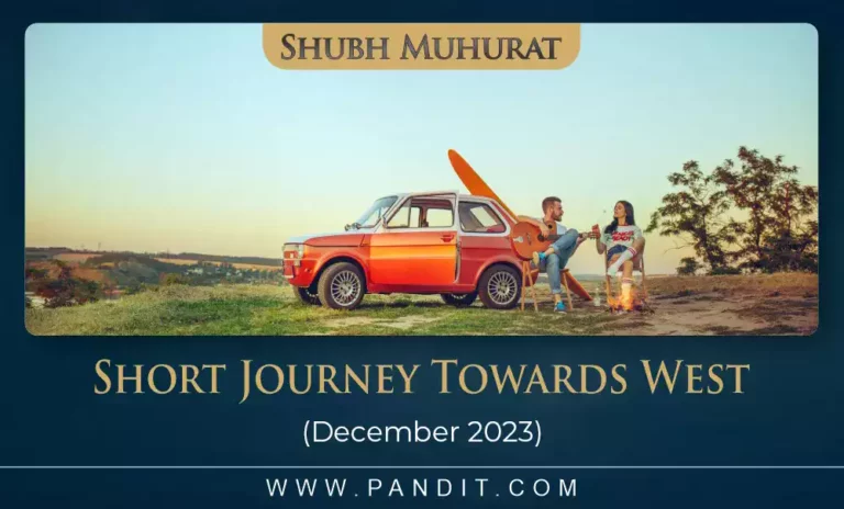 Shubh Muhurat For Short Journey Towards West December 2023